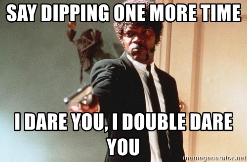 say-dipping-one-more-time-i-dare-you-i-double-dare-you.jpg