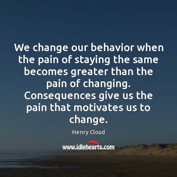 we-change-our-behavior-when-the-pain-of-staying-the-same-becomes.jpg